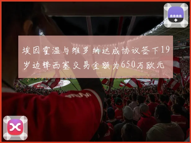 埃因霍温与维罗纳达成协议签下19岁边锋西塞交易金额为650万欧元